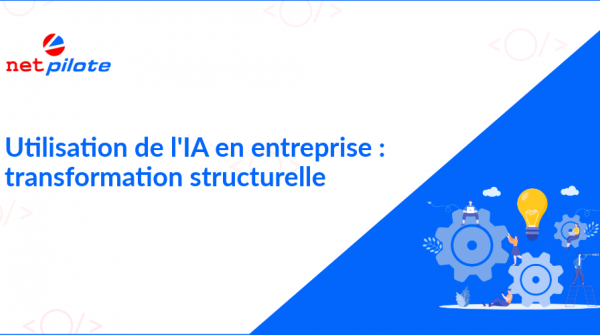 Utilisation de l'IA en Entreprise : Transformation Structurelle